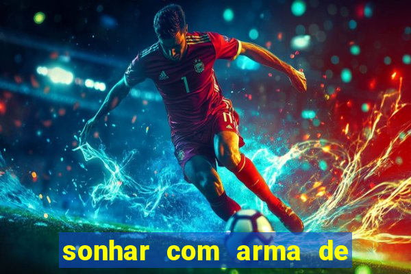 sonhar com arma de fogo no jogo do bicho